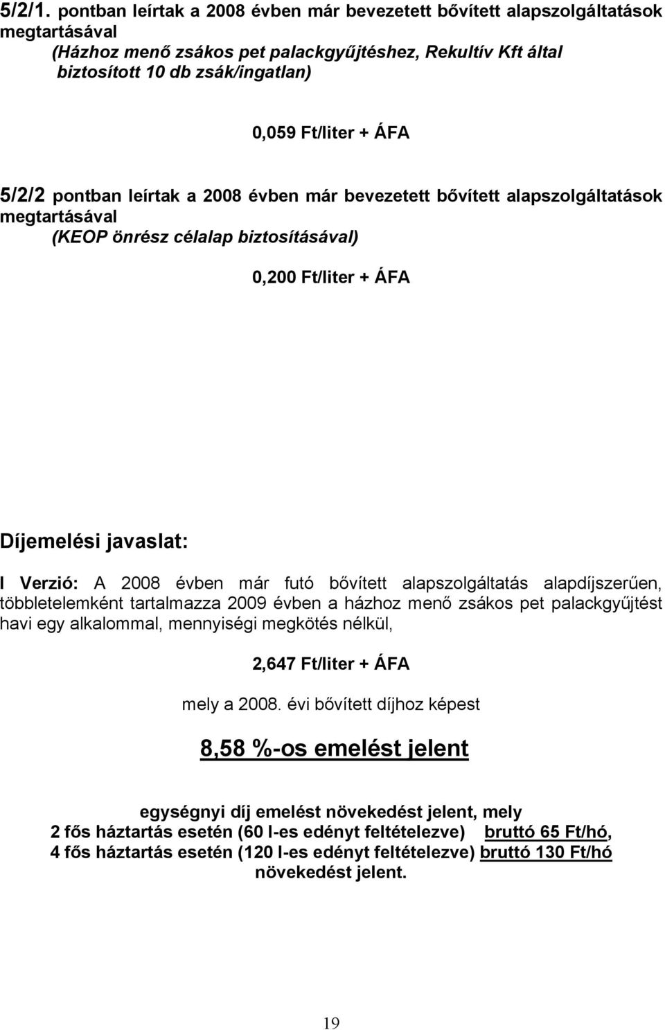 ÁFA 5/2/2 pontban leírtak a 2008 évben már bevezetett bővített alapszolgáltatások megtartásával (KEOP önrész célalap biztosításával) 0,200 Ft/liter + ÁFA Díjemelési javaslat: I Verzió: A 2008 évben