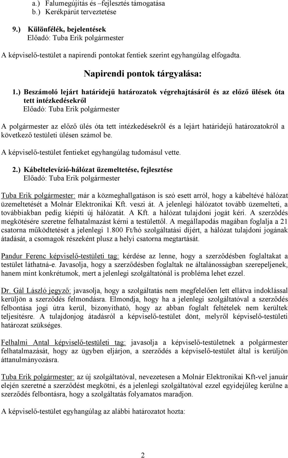 ) Beszámoló lejárt határidejű határozatok végrehajtásáról és az előző ülések óta tett intézkedésekről Előadó: Tuba Erik A az előző ülés óta tett intézkedésekről és a lejárt határidejű határozatokról