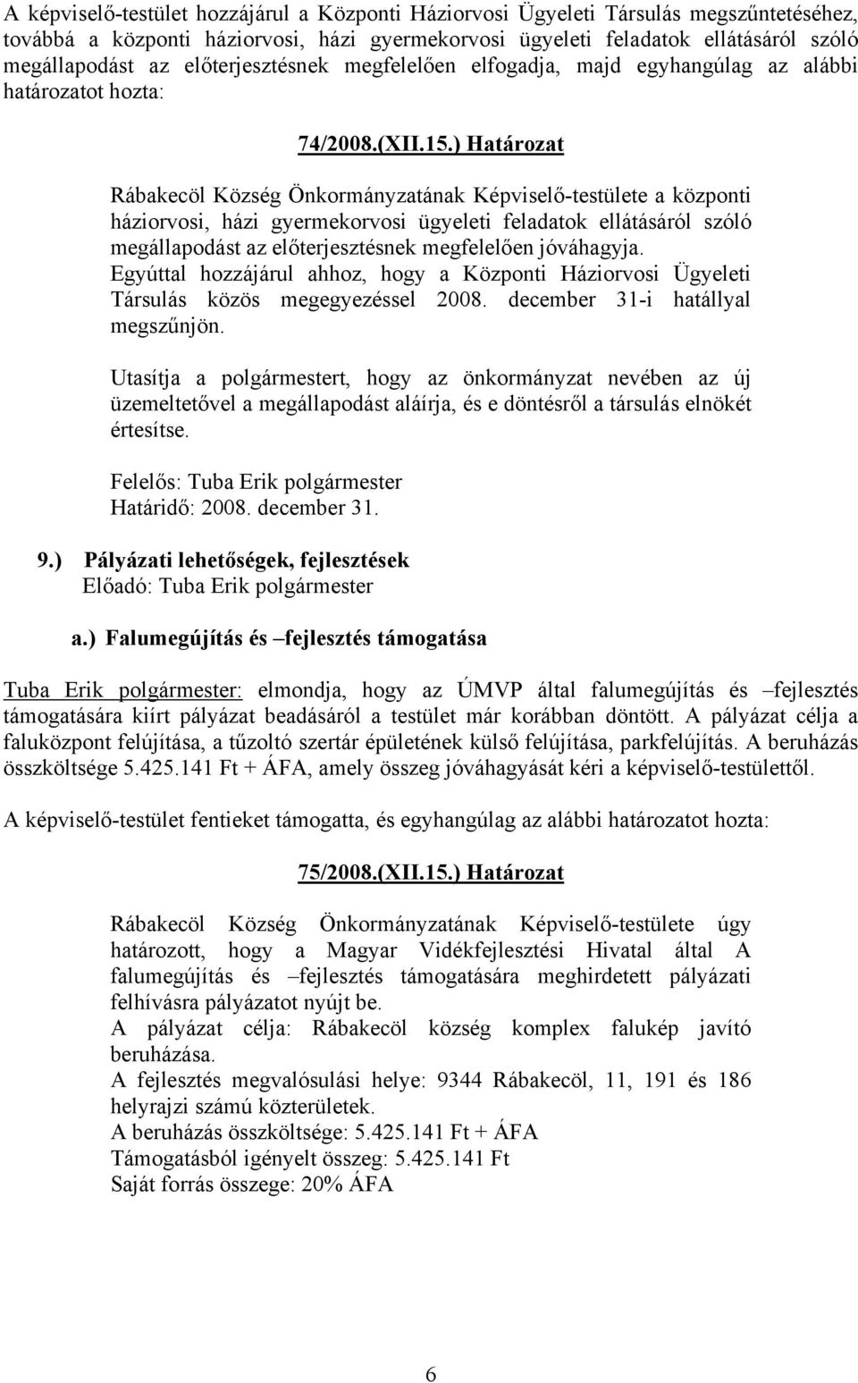 ) Határozat Rábakecöl Község Önkormányzatának Képviselő-testülete a központi háziorvosi, házi gyermekorvosi ügyeleti feladatok ellátásáról szóló megállapodást az előterjesztésnek megfelelően