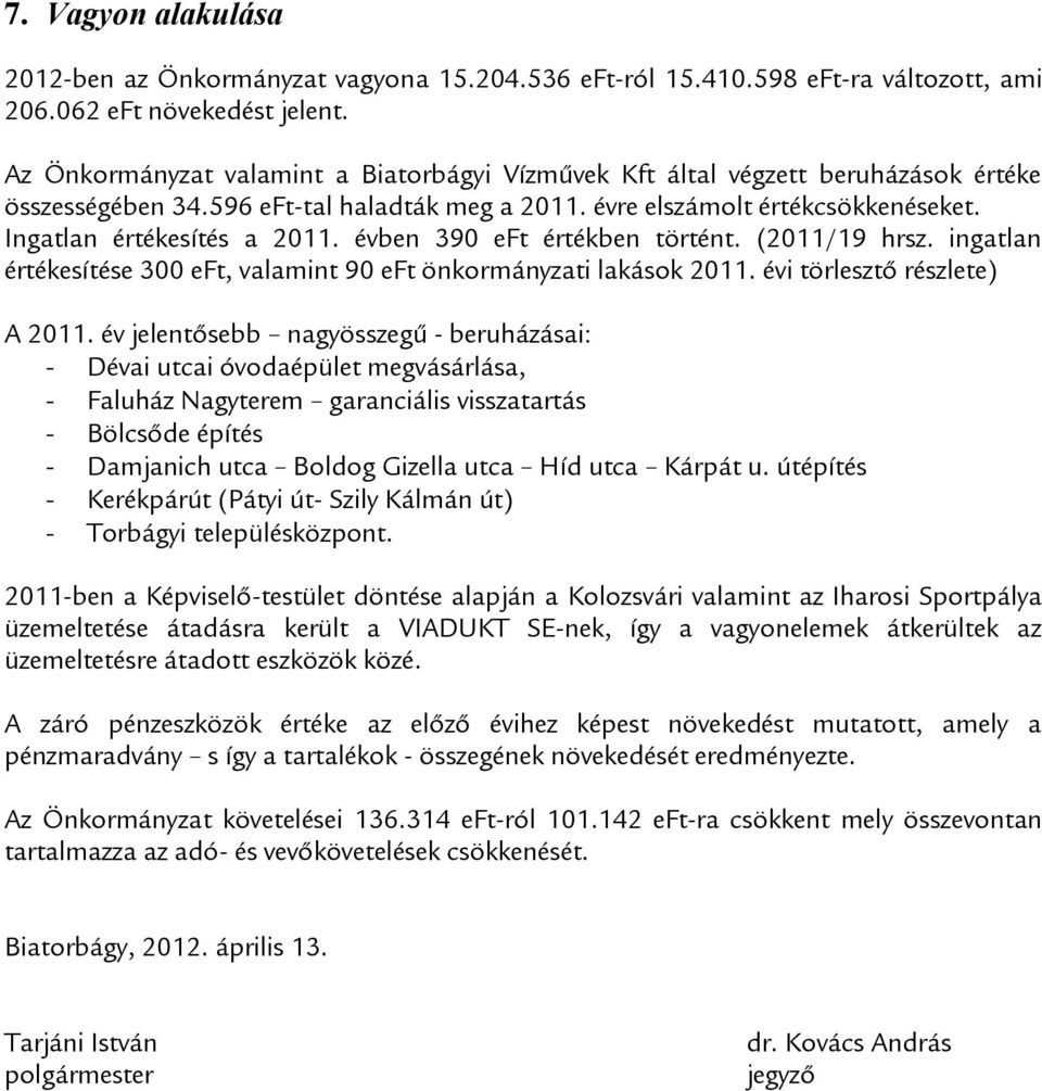 évben 390 eft értékben történt. (2011/19 hrsz. ingatlan értékesítése 300 eft, valamint 90 eft önkormányzati lakások 2011. évi törlesztő részlete) A 2011.