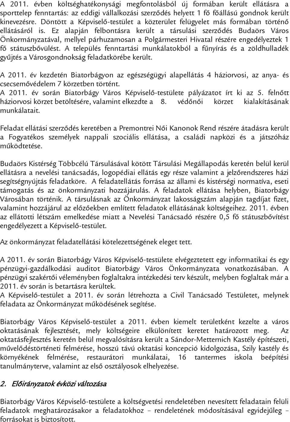 Ez alapján felbontásra került a társulási szerződés Budaörs Város Önkormányzatával, mellyel párhuzamosan a Polgármesteri Hivatal részére engedélyeztek 1 fő státuszbővülést.