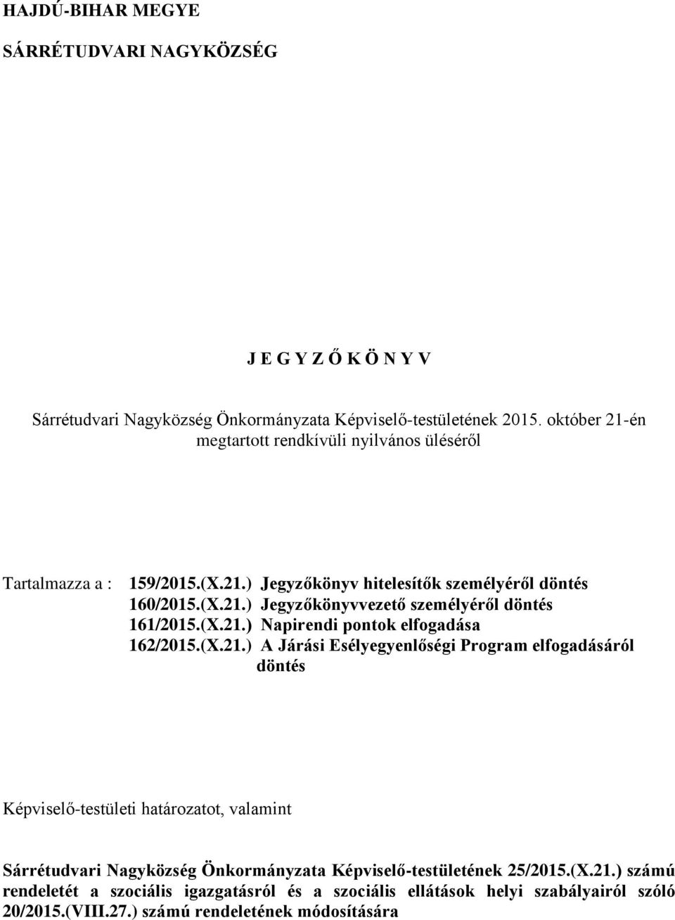 (X.21.) Napirendi pontok elfogadása 162/2015.(X.21.) A Járási Esélyegyenlőségi Program elfogadásáról döntés Képviselő-testületi határozatot, valamint Sárrétudvari Nagyközség Önkormányzata Képviselő-testületének 25/2015.