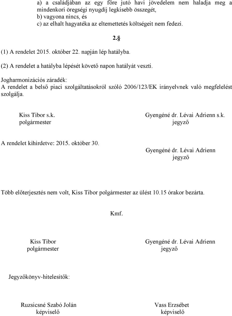 Jogharmonizációs záradék: A rendelet a belső piaci szolgáltatásokról szóló 2006/123/EK irányelvnek való megfelelést szolgálja. Kiss Tibor s.k. polgármester Gyengéné dr. Lévai Adrienn s.k. A rendelet kihirdetve: 2015.