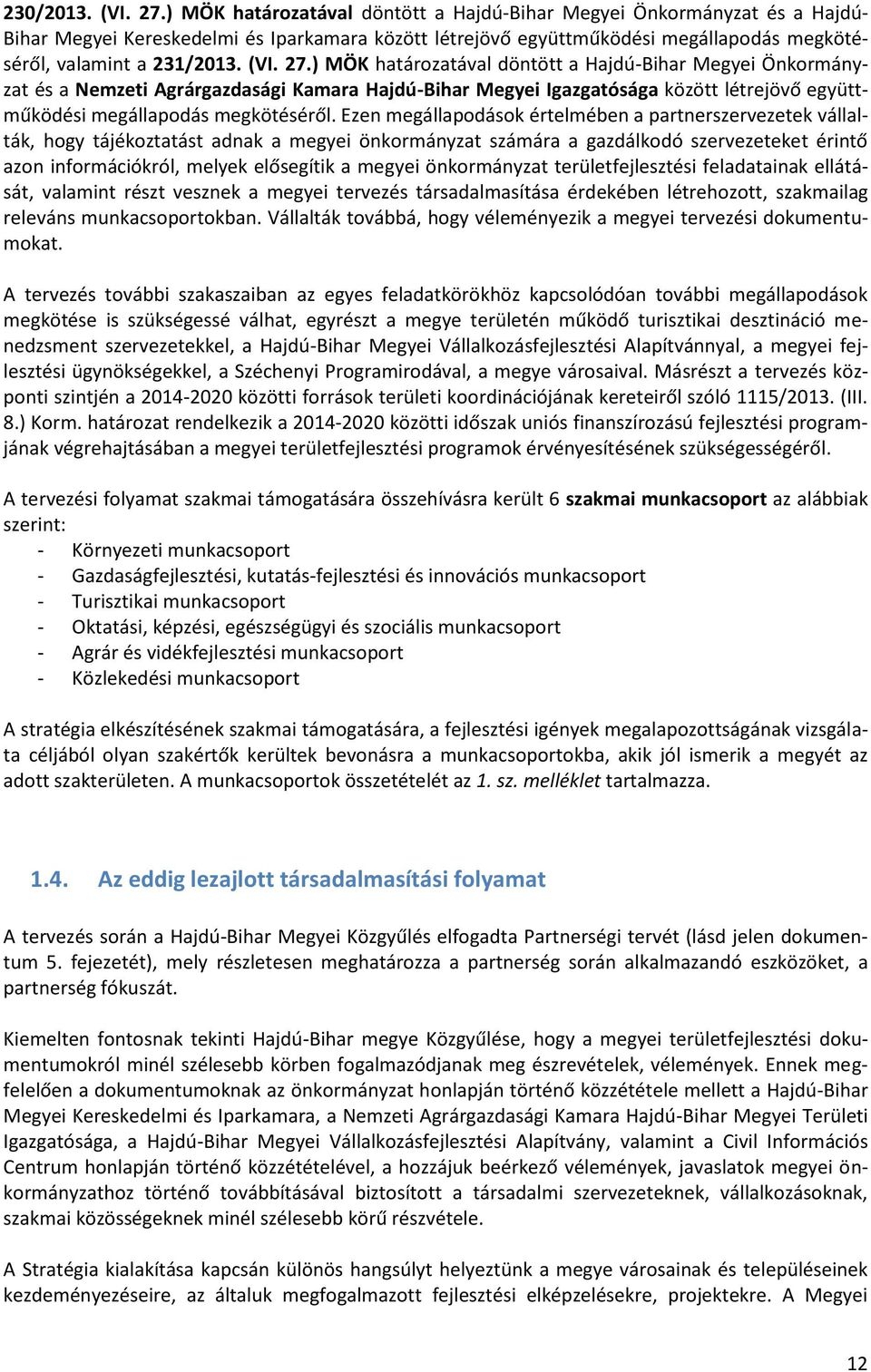 27.) MÖK határozatával döntött a Hajdú-Bihar Megyei Önkormányzat és a Nemzeti Agrárgazdasági Kamara Hajdú-Bihar Megyei Igazgatósága között létrejövő együttműködési megállapodás megkötéséről.