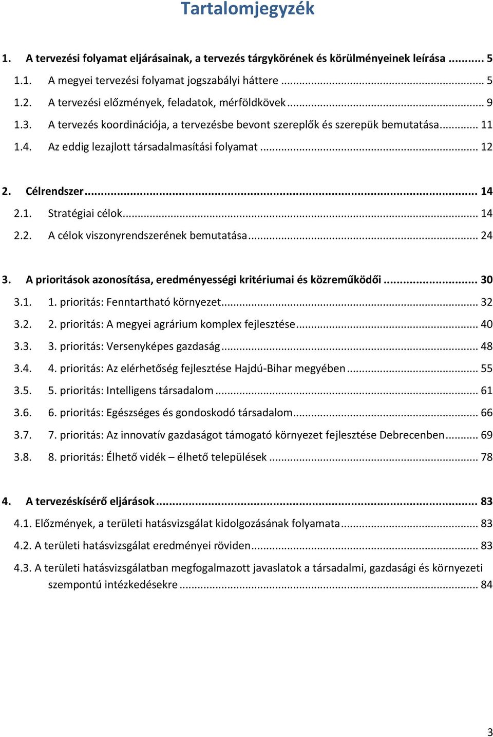 Célrendszer... 14 2.1. Stratégiai célok... 14 2.2. A célok viszonyrendszerének bemutatása... 24 3. A prioritások azonosítása, eredményességi kritériumai és közreműködői... 30 3.1. 1. prioritás: Fenntartható környezet.