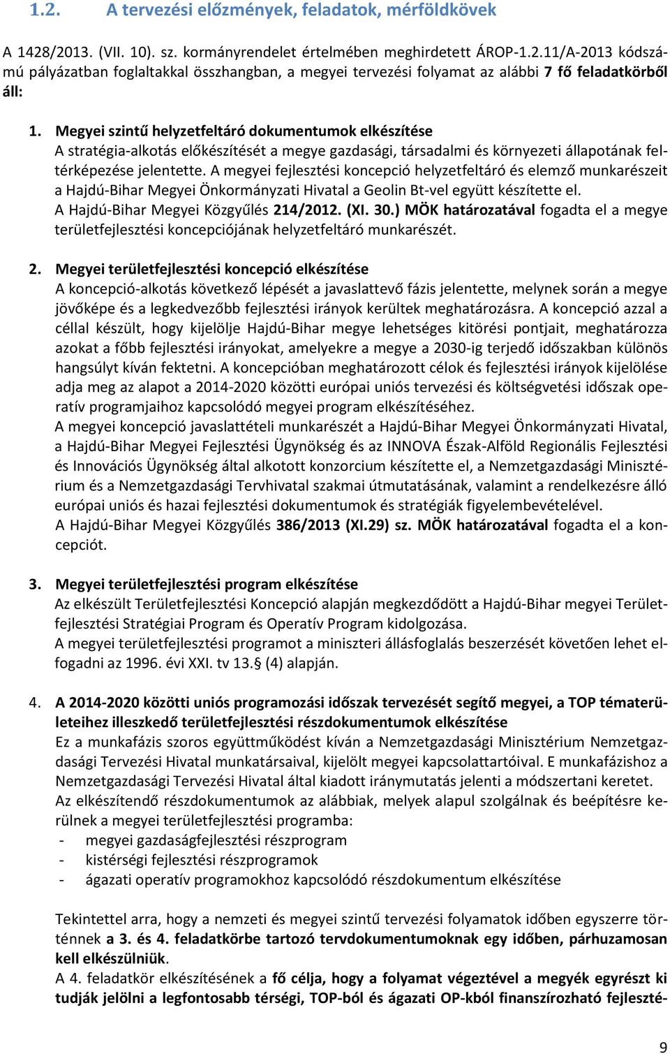 A megyei fejlesztési koncepció helyzetfeltáró és elemző munkarészeit a Hajdú-Bihar Megyei Önkormányzati Hivatal a Geolin Bt-vel együtt készítette el. A Hajdú-Bihar Megyei Közgyűlés 214/2012. (XI. 30.