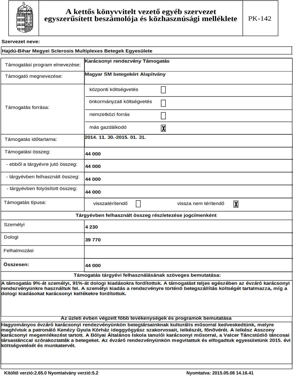 típusa: 44 000 44 000 44 000 44 000 visszatérítendő vissza nem térítendő Tárgyévben felhasznált összeg részletezése jogcímenként Személyi Dologi 4 230 39