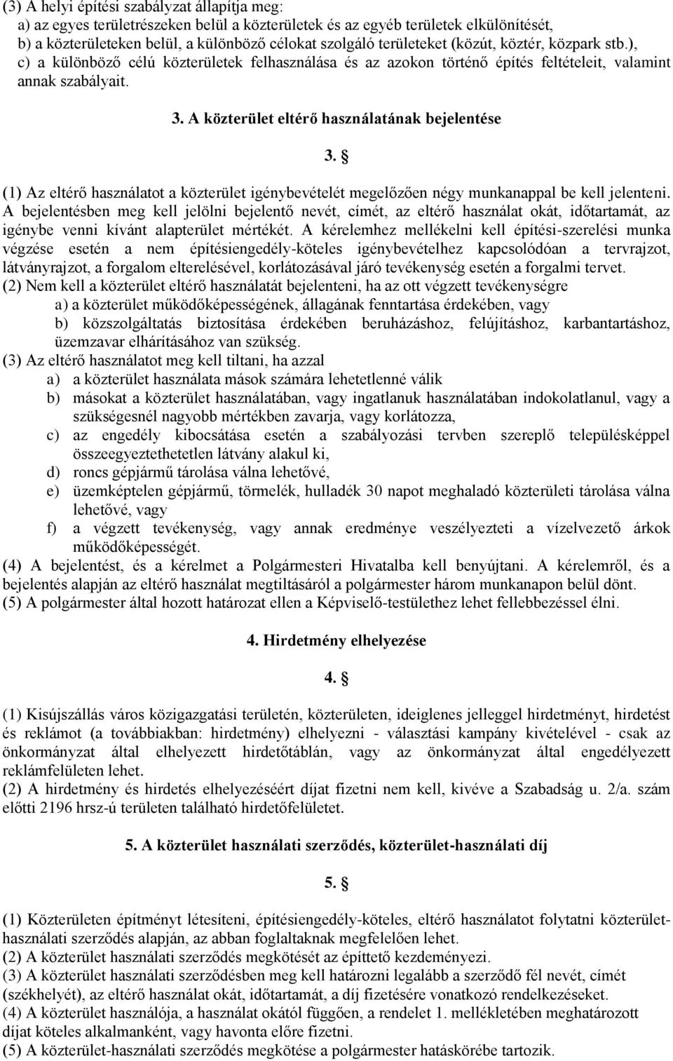 (1) Az eltérő használatot a közterület igénybevételét megelőzően négy munkanappal be kell jelenteni.