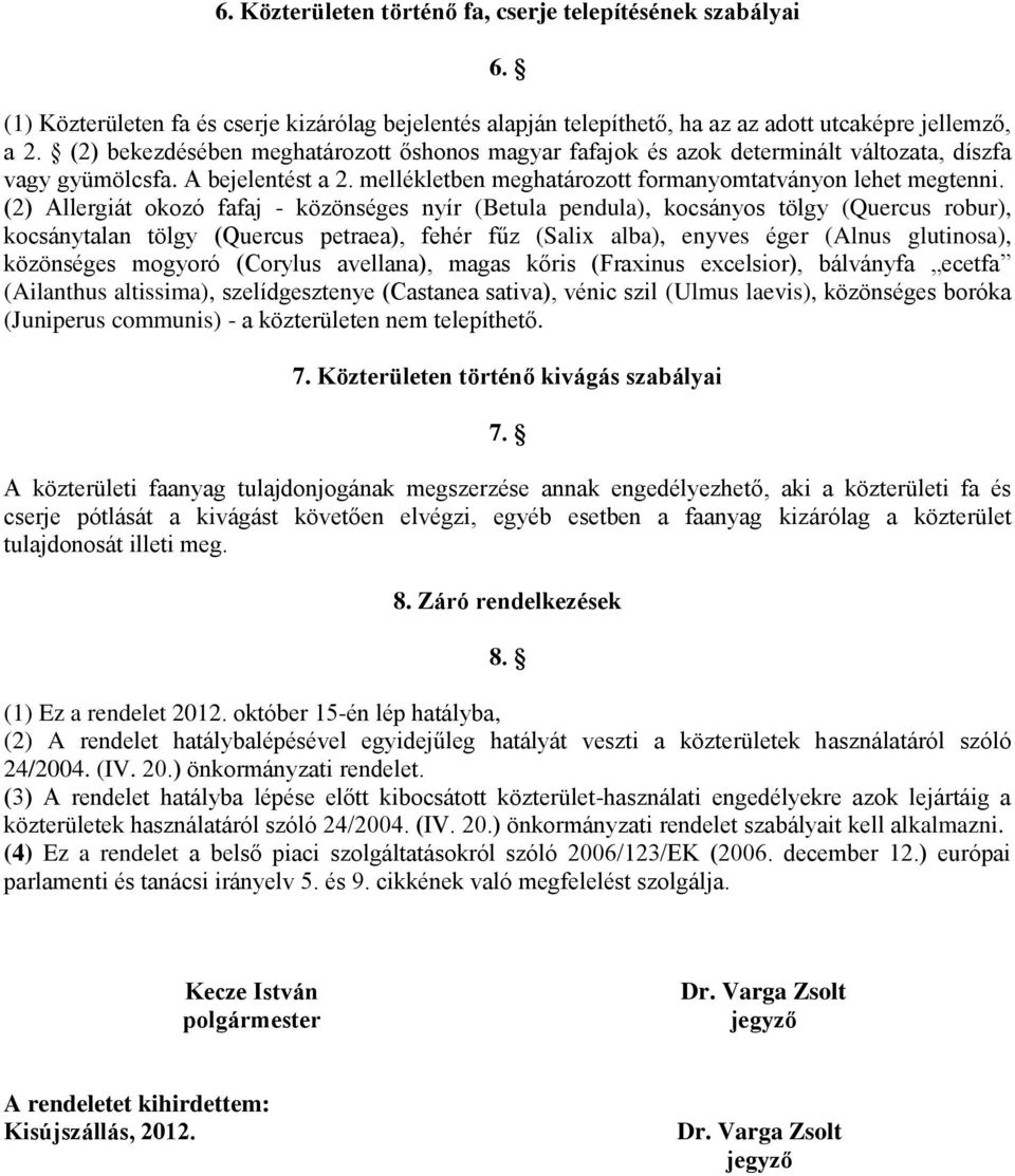 (2) Allergiát okozó fafaj - közönséges nyír (Betula pendula), kocsányos tölgy (Quercus robur), kocsánytalan tölgy (Quercus petraea), fehér fűz (Salix alba), enyves éger (Alnus glutinosa), közönséges