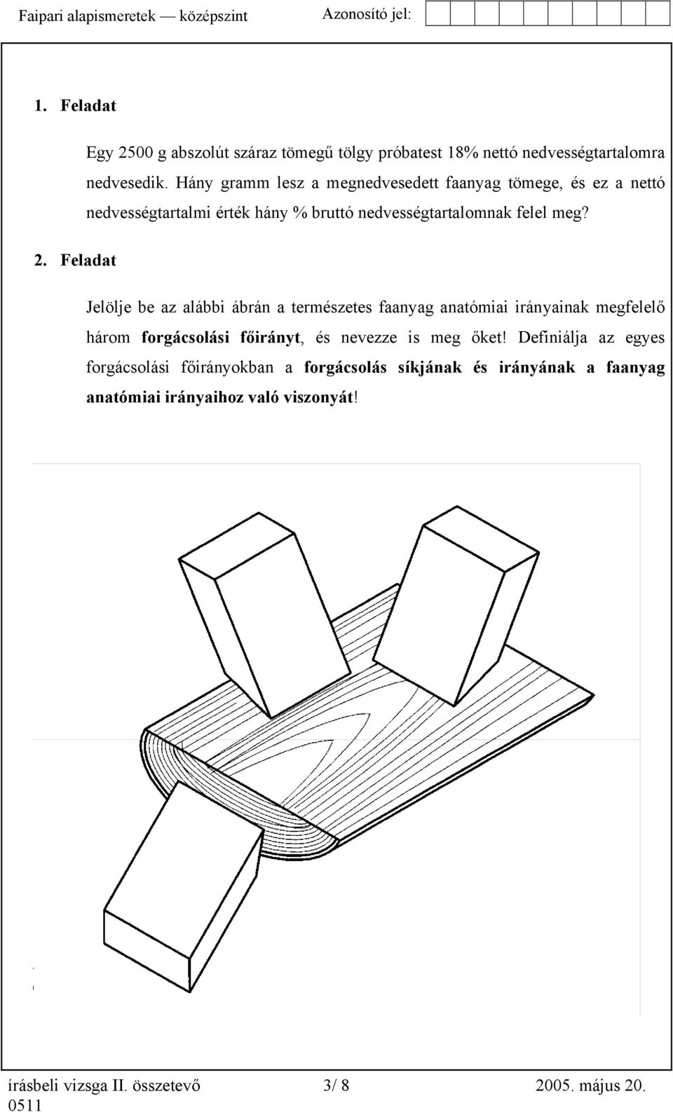 Feladat Jelölje be az alábbi ábrán a természetes faanyag anatómiai irányainak megfelelő három forgácsolási főirányt, és nevezze is meg őket!