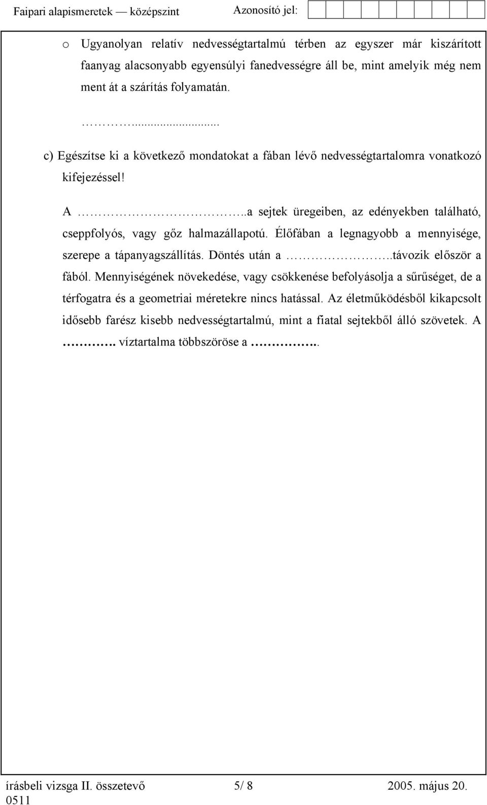 Élőfában a legnagyobb a mennyisége, szerepe a tápanyagszállítás. Döntés után a..távozik először a fából.