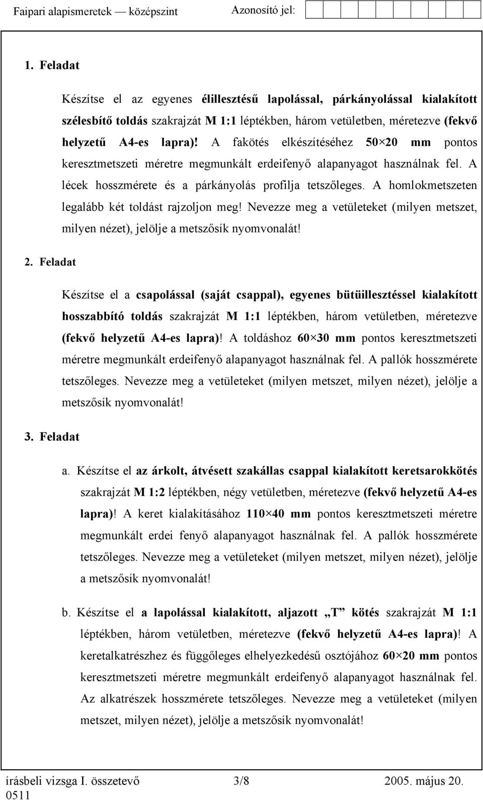 A homlokmetszeten legalább két toldást rajzoljon meg! Nevezze meg a vetületeket (milyen metszet, milyen nézet), jelölje a metszősík nyomvonalát! 2.