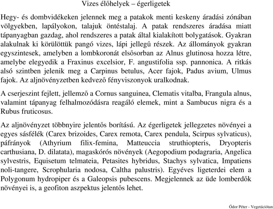 Az állományok gyakran egyszintesek, amelyben a lombkoronát elsősorban az Alnus glutinosa hozza létre, amelybe elegyedik a Fraxinus excelsior, F. angustifolia ssp. pannonica.