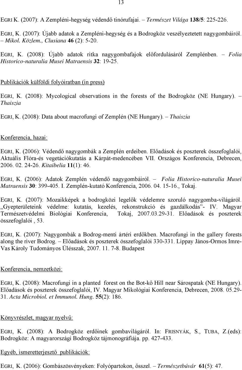 Publikációk külföldi folyóiratban (in press) EGRI, K. (2008): Mycological observations in the forests of the Bodrogköz (NE Hungary). Thaiszia EGRI, K.