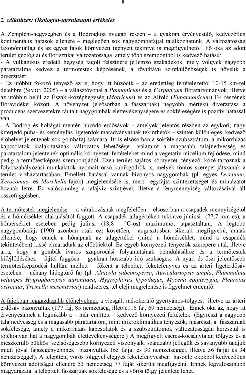 Fő oka az adott terület geológiai és florisztikai változatossága, amely több szempontból is kedvező hatású: - A vulkanikus eredetű hegység tagolt felszínére jellemző szakadékok, mély völgyek nagyobb