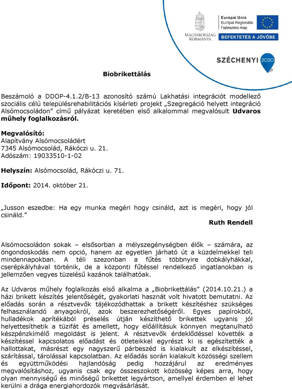megvalósult Udvaros műhely foglalkozásról. Megvalósító: 7345 Alsómocsolád, Rákóczi u. 21. Adószám: 19033510-1-02 Helyszín: Alsómocsolád, Rákóczi u. 71. Időpont: 2014. október 21.