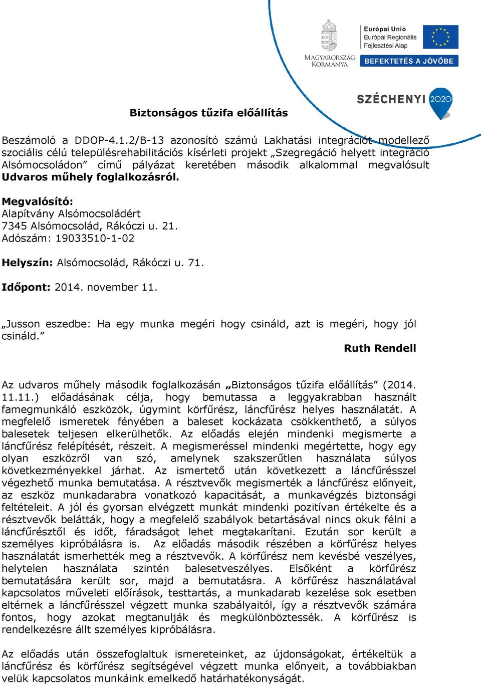alkalommal megvalósult Udvaros műhely foglalkozásról. Megvalósító: 7345 Alsómocsolád, Rákóczi u. 21. Adószám: 19033510-1-02 Helyszín: Alsómocsolád, Rákóczi u. 71. Időpont: 2014. november 11.