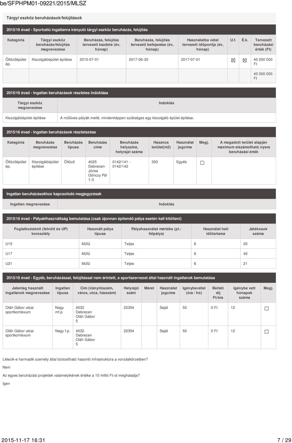 Kiszolgálóépület építése 2015-07-01 2017-06-30 2017-07-01 40 000 000 Ft 40 000 000 Ft 2015/16 évad - Ingatlan beruházások részletes indoklása Tárgyi eszköz megnevezése Kiszolgálóépület építése