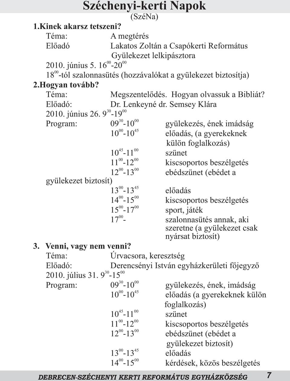 9-19 Program: 09-10 gyülekezés, ének imádság 00 45 10-10 elõadás, (a gyerekeknek külön foglalkozás) 45 00 10-11 szünet 11-12 kiscsoportos beszélgetés 12-13 gyülekezet biztosít) ebédszünet (ebédet a