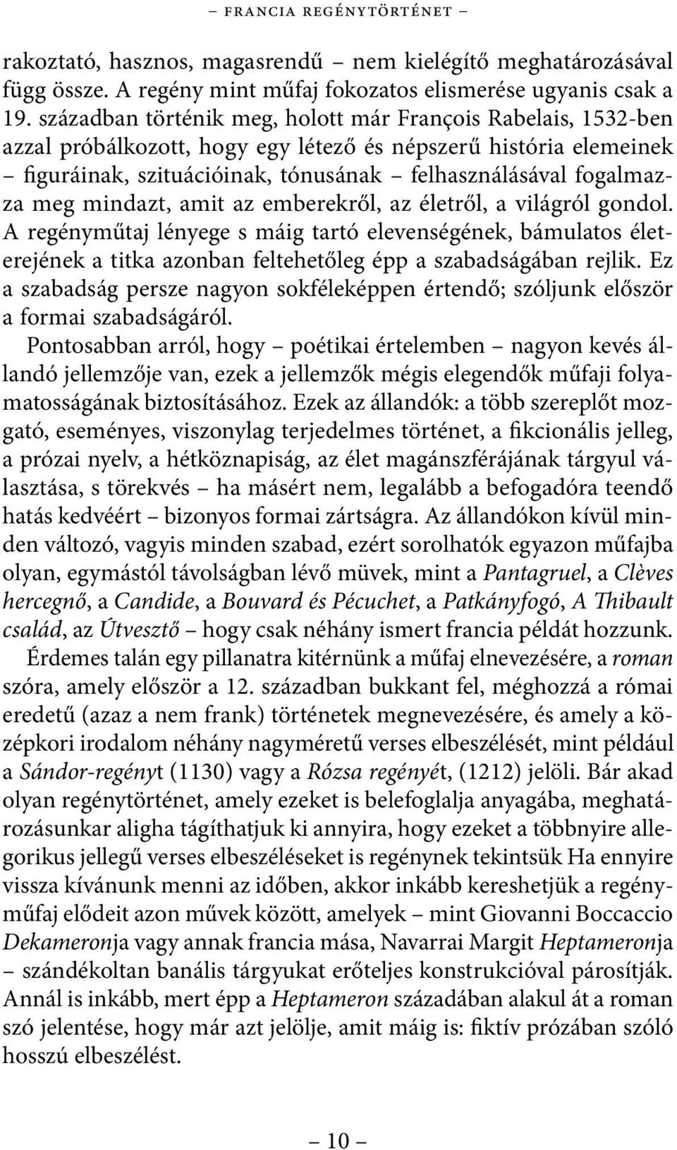 mindazt, amit az emberekről, az életről, a világról gondol. A regényműtaj lényege s máig tartó elevenségének, bámulatos életerejének a titka azonban feltehetőleg épp a szabadságában rejlik.