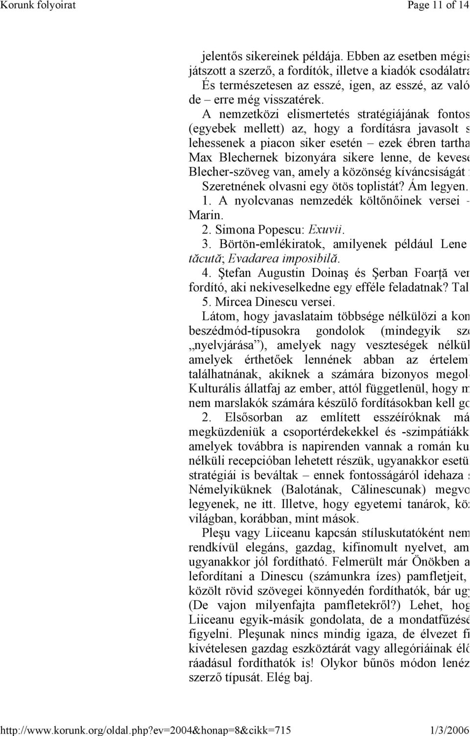 Blecher-szöveg van, amely a közönség kíváncsiságát f Szeretnének olvasni egy ötös toplistát? Ám legyen. 1. A nyolcvanas nemzedék költőnőinek versei Marin. 2. Simona Popescu: Exuvii. 3.