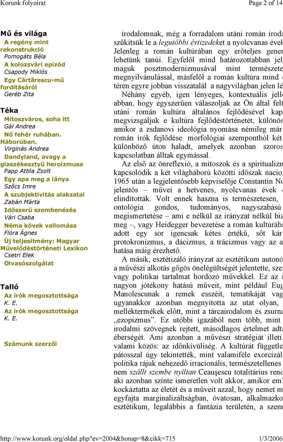 Virginás Andrea Dandyland, avagy a glaszékesztyű heroizmusa Papp Attila Zsolt Egy apa meg a lánya Szőcs Imre A szubjektivitás alakzatai Zabán Márta Időszerű szembenézés Vári Csaba Néma kövek