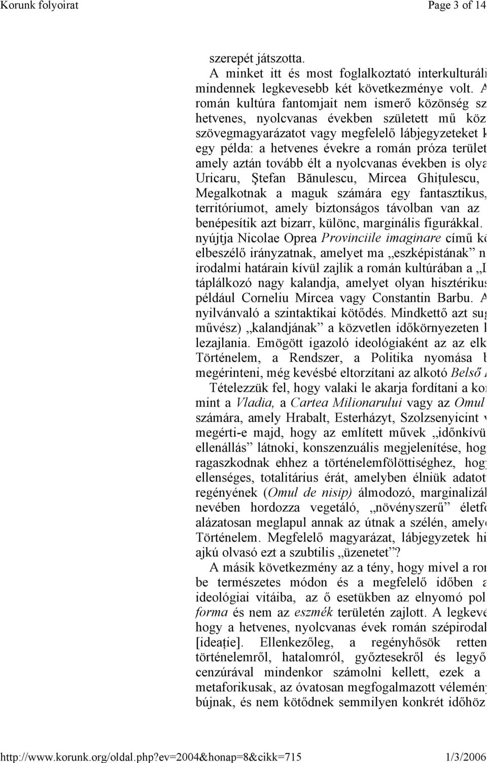 amely aztán tovább élt a nyolcvanas években is olya Uricaru, Ştefan Bănulescu, Mircea Ghiţulescu, Megalkotnak a maguk számára egy fantasztikus, territóriumot, amely biztonságos távolban van az