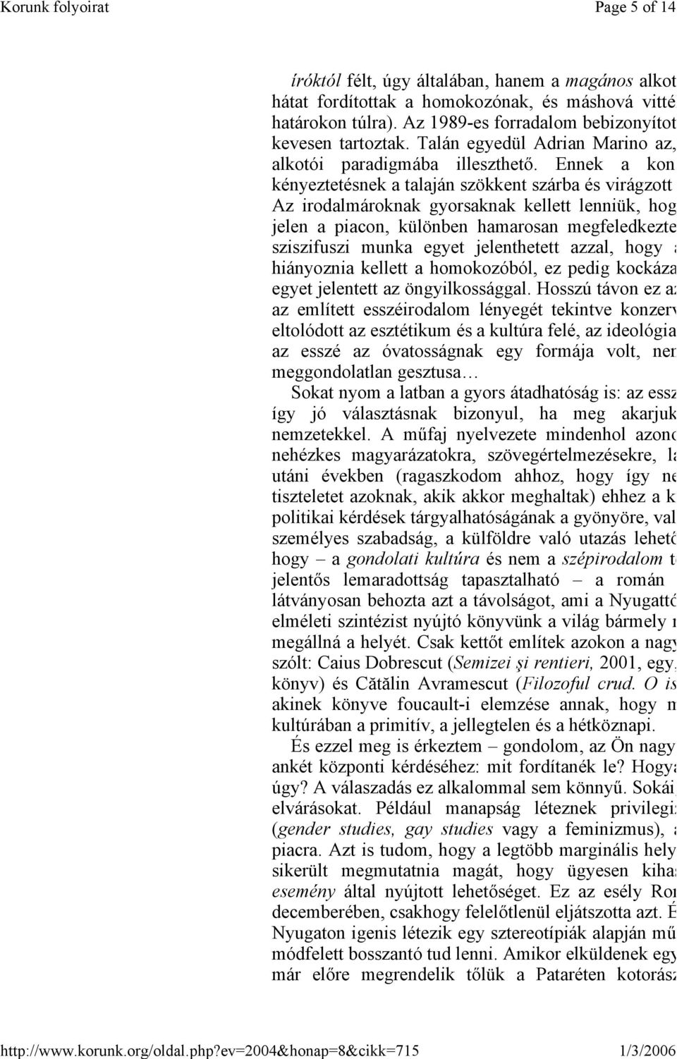 Ennek a kon kényeztetésnek a talaján szökkent szárba és virágzott Az irodalmároknak gyorsaknak kellett lenniük, hog jelen a piacon, különben hamarosan megfeledkezte sziszifuszi munka egyet