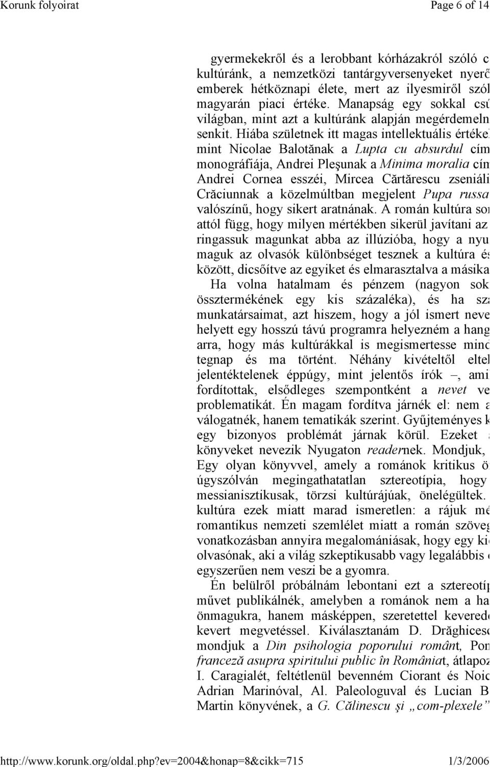 Hiába születnek itt magas intellektuális értékek mint Nicolae Balotănak a Lupta cu absurdul cím monográfiája, Andrei Pleşunak a Minima moralia cím Andrei Cornea esszéi, Mircea Cărtărescu zseniáli