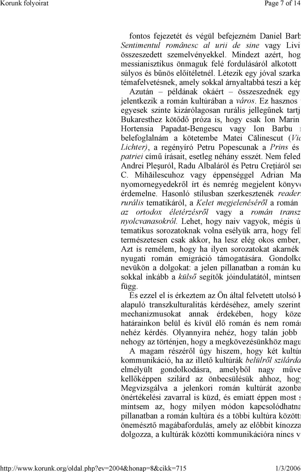 Létezik egy jóval szarka témafelvetésnek, amely sokkal árnyaltabbá teszi a kép Azután példának okáért összeszednék egy jelentkezik a román kultúrában a város.