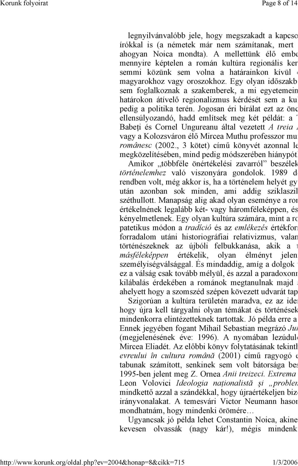 Egy olyan időszakba sem foglalkoznak a szakemberek, a mi egyetemein határokon átívelő regionalizmus kérdését sem a kul pedig a politika terén.