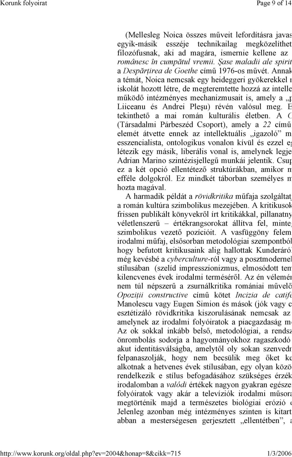 Annak a témát, Noica nemcsak egy heideggeri gyökerekkel r iskolát hozott létre, de megteremtette hozzá az intelle működő intézményes mechanizmusait is, amely a p Liiceanu és Andrei Pleşu) révén