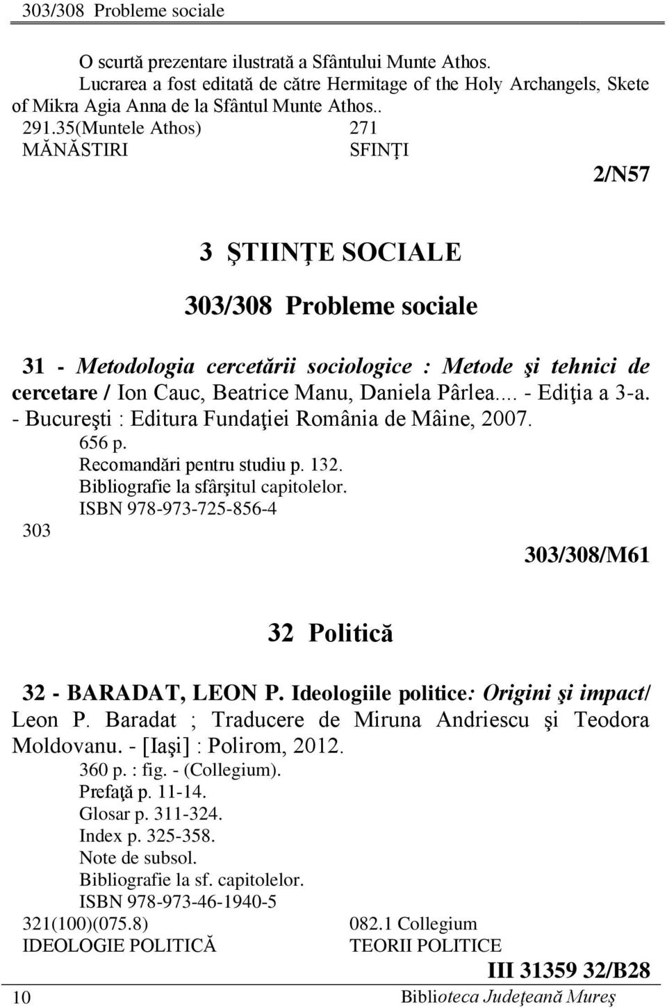 35(Muntele Athos) 271 MĂNĂSTIRI SFINŢI 2/N57 3 ŞTIINŢE SOCIALE 303/308 Probleme sociale 31 - Metodologia cercetării sociologice : Metode şi tehnici de cercetare / Ion Cauc, Beatrice Manu, Daniela