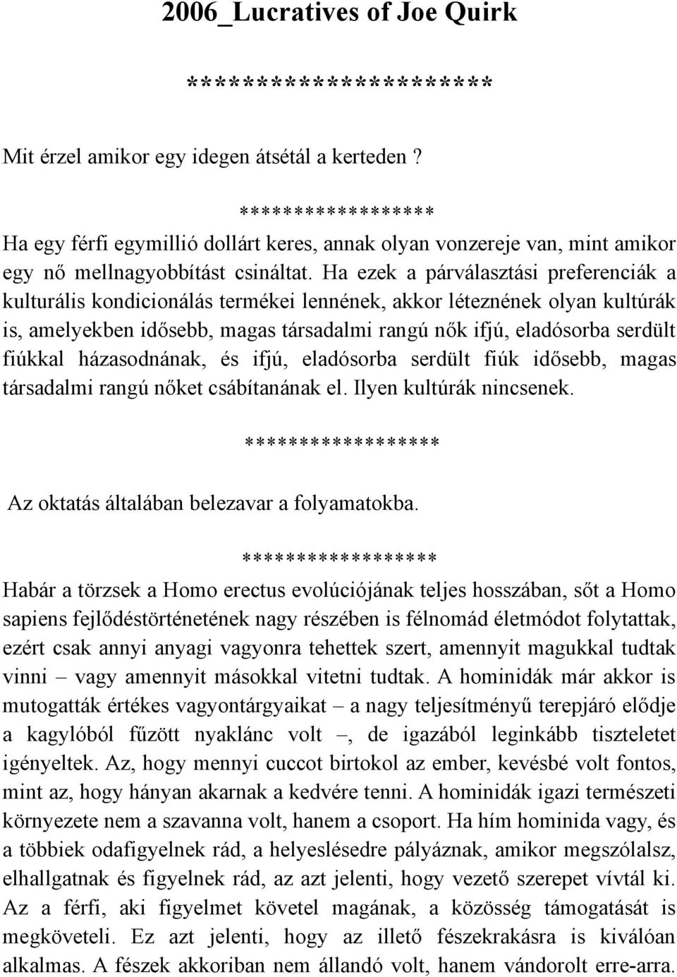 házasodnának, és ifjú, eladósorba serdült fiúk idősebb, magas társadalmi rangú nőket csábítanának el. Ilyen kultúrák nincsenek. Az oktatás általában belezavar a folyamatokba.