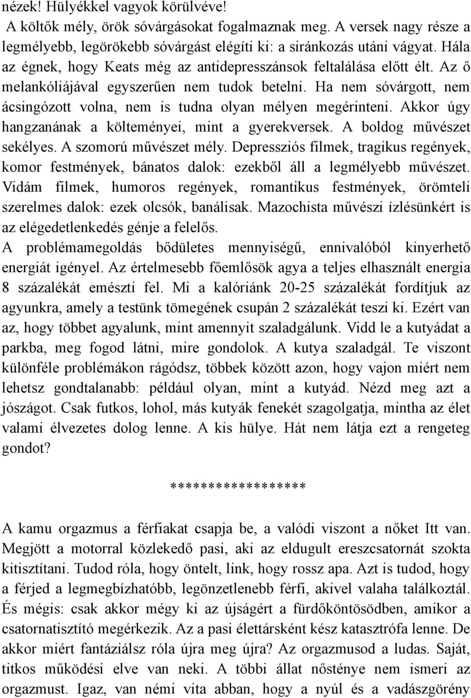 Ha nem sóvárgott, nem ácsingózott volna, nem is tudna olyan mélyen megérinteni. Akkor úgy hangzanának a költeményei, mint a gyerekversek. A boldog művészet sekélyes. A szomorú művészet mély.