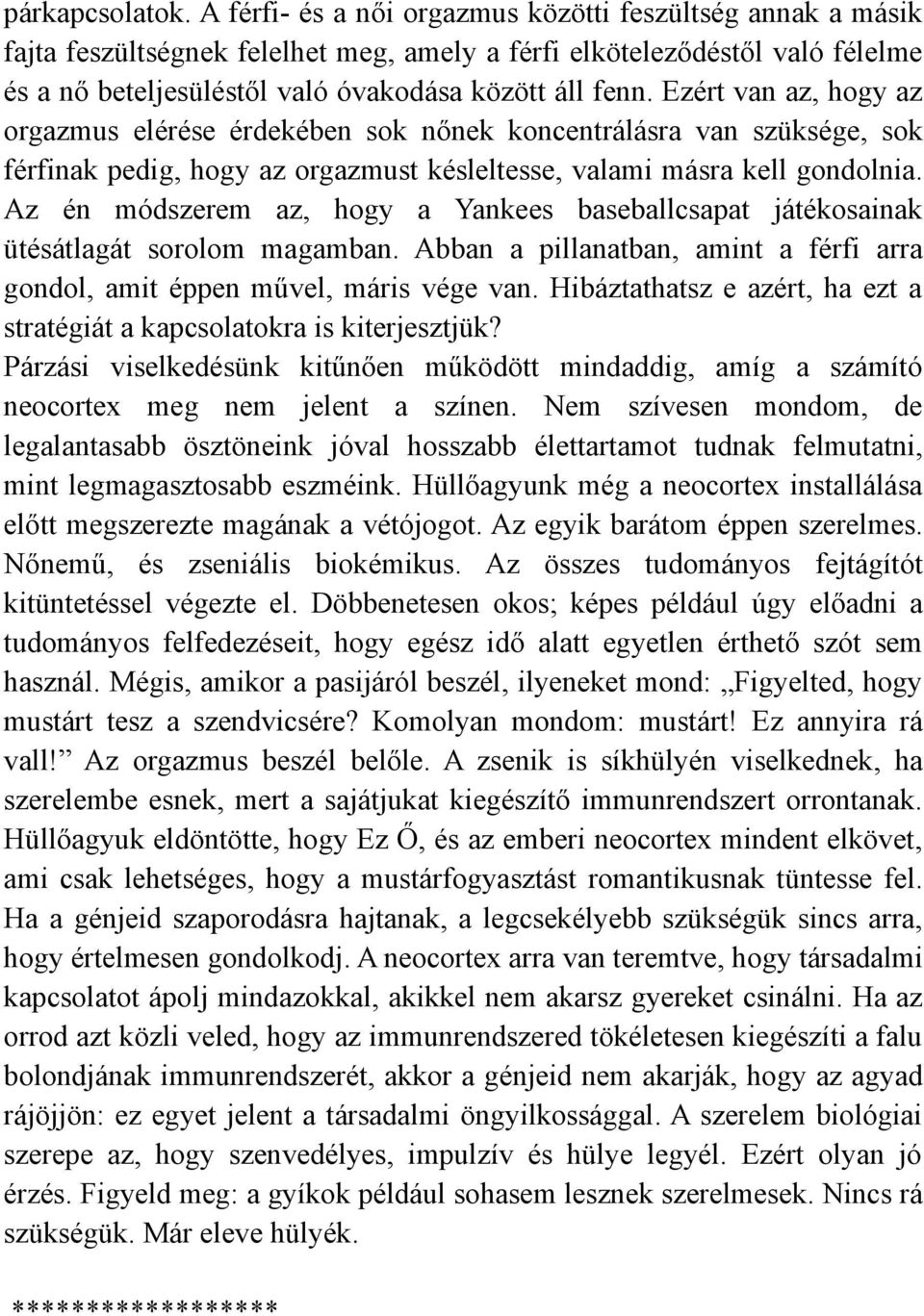 Ezért van az, hogy az orgazmus elérése érdekében sok nőnek koncentrálásra van szüksége, sok férfinak pedig, hogy az orgazmust késleltesse, valami másra kell gondolnia.