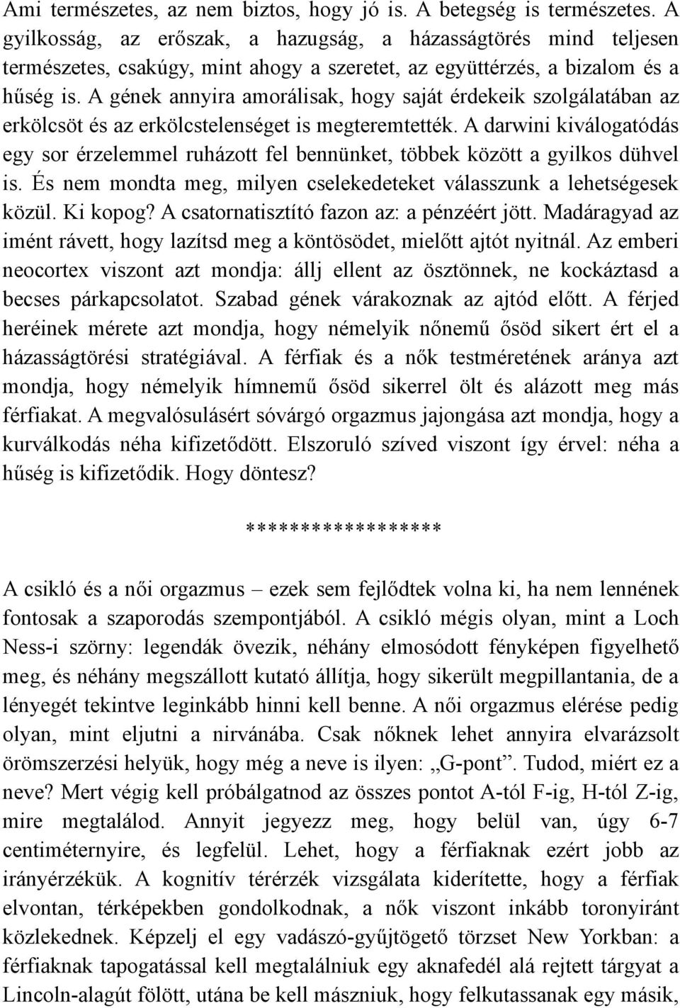 A gének annyira amorálisak, hogy saját érdekeik szolgálatában az erkölcsöt és az erkölcstelenséget is megteremtették.