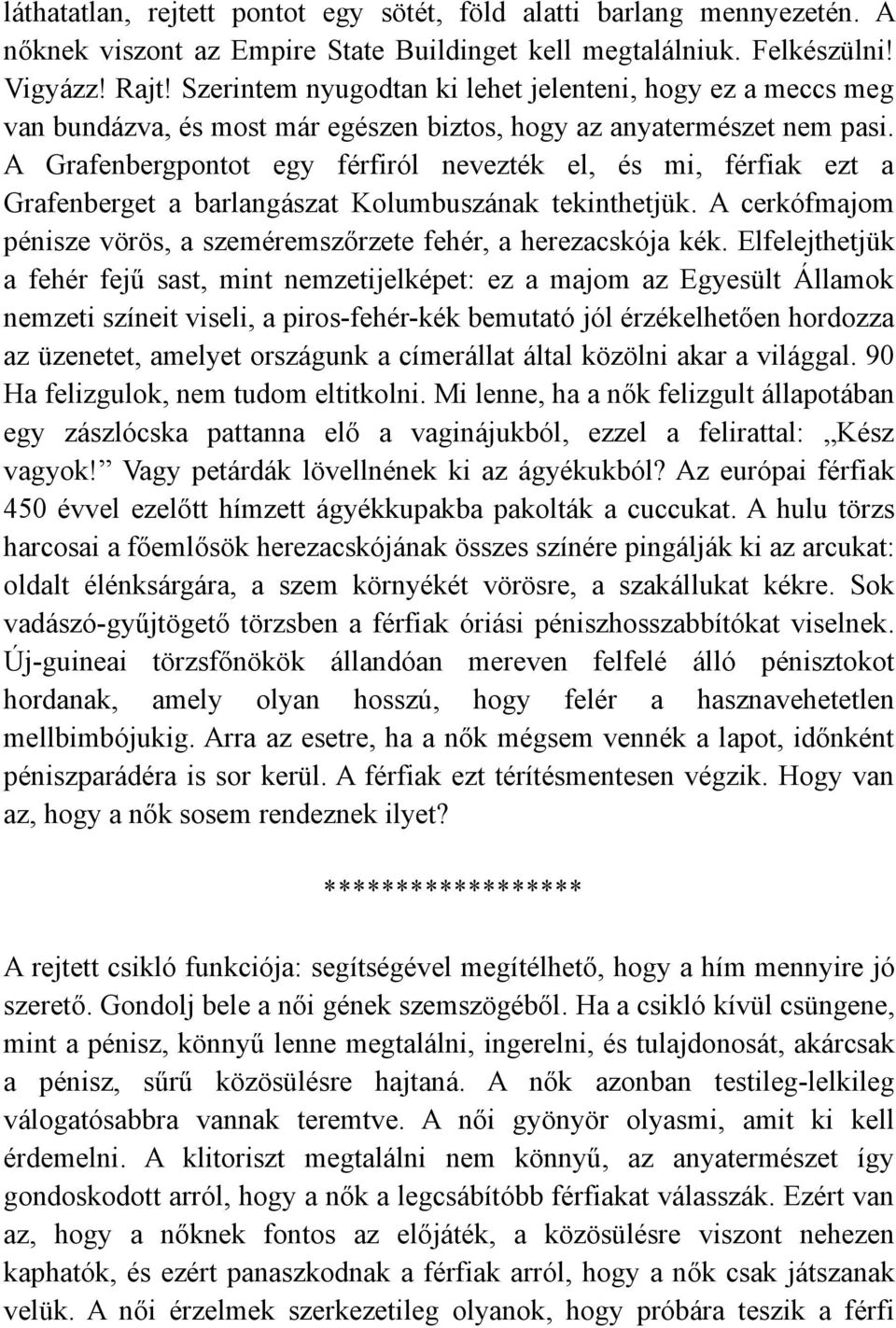 A Grafenbergpontot egy férfiról nevezték el, és mi, férfiak ezt a Grafenberget a barlangászat Kolumbuszának tekinthetjük. A cerkófmajom pénisze vörös, a szeméremszőrzete fehér, a herezacskója kék.
