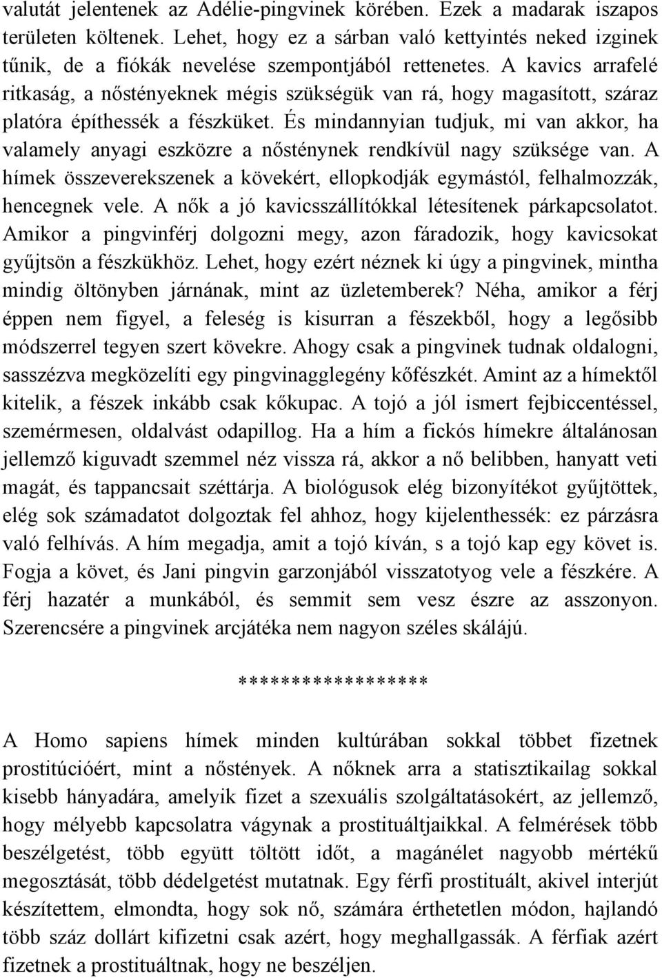 És mindannyian tudjuk, mi van akkor, ha valamely anyagi eszközre a nősténynek rendkívül nagy szüksége van. A hímek összeverekszenek a kövekért, ellopkodják egymástól, felhalmozzák, hencegnek vele.