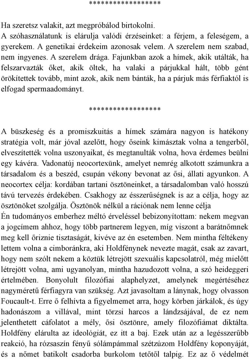 Fajunkban azok a hímek, akik utálták, ha felszarvazták őket, akik öltek, ha valaki a párjukkal hált, több gént örökítettek tovább, mint azok, akik nem bánták, ha a párjuk más férfiaktól is elfogad