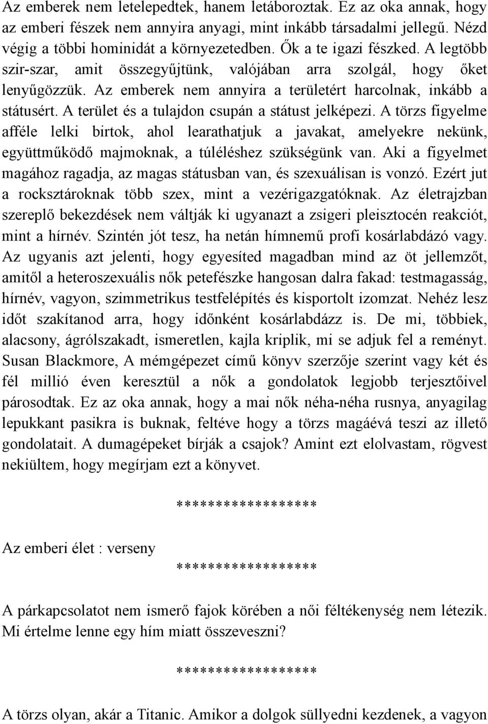 A terület és a tulajdon csupán a státust jelképezi. A törzs figyelme afféle lelki birtok, ahol learathatjuk a javakat, amelyekre nekünk, együttműködő majmoknak, a túléléshez szükségünk van.