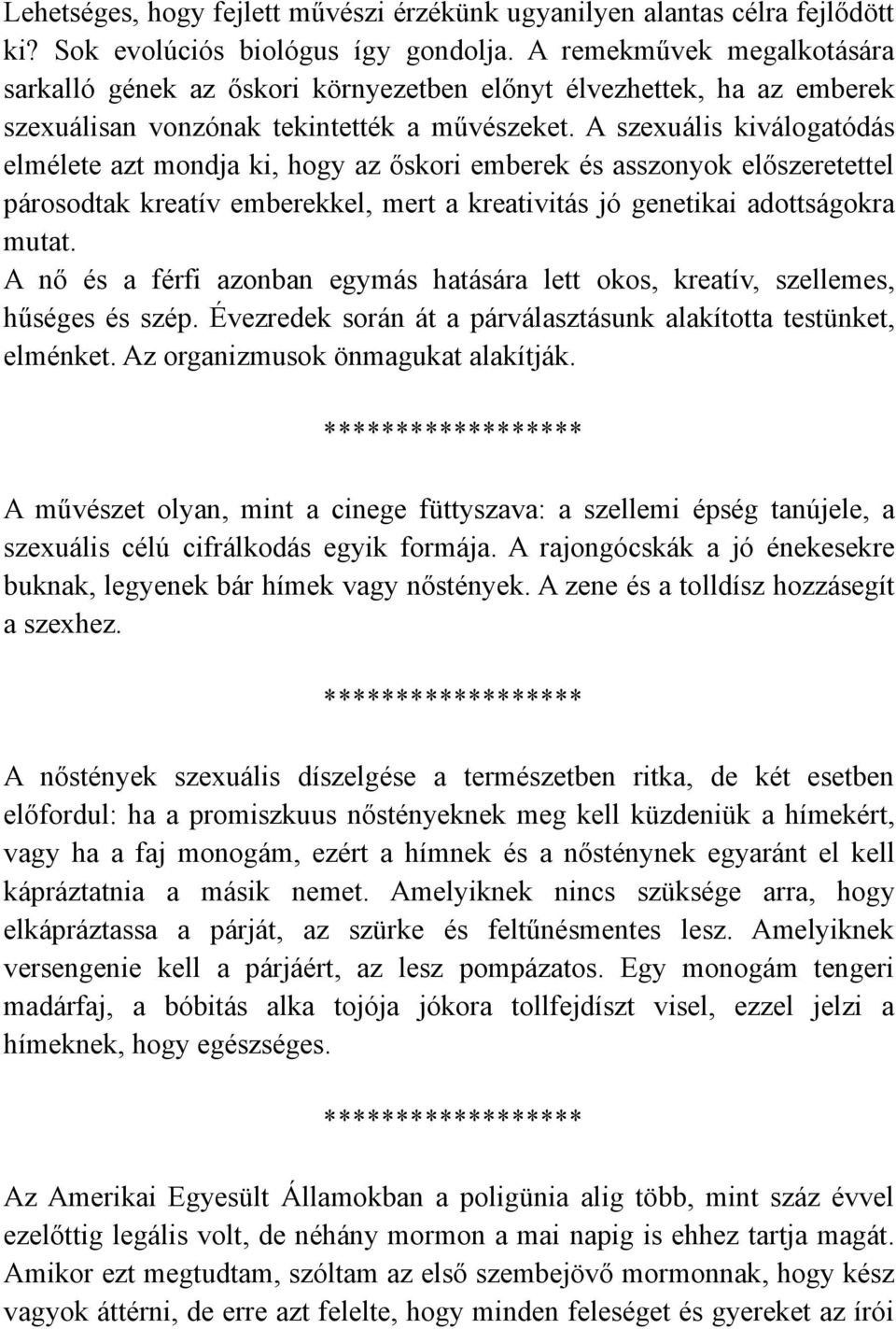A szexuális kiválogatódás elmélete azt mondja ki, hogy az őskori emberek és asszonyok előszeretettel párosodtak kreatív emberekkel, mert a kreativitás jó genetikai adottságokra mutat.