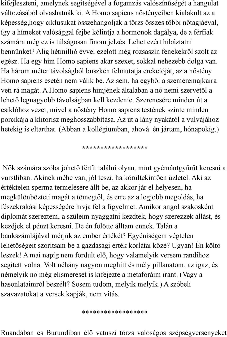 még ez is túlságosan finom jelzés. Lehet ezért hibáztatni bennünket? Alig hétmillió évvel ezelőtt még rózsaszín fenekekről szólt az egész.
