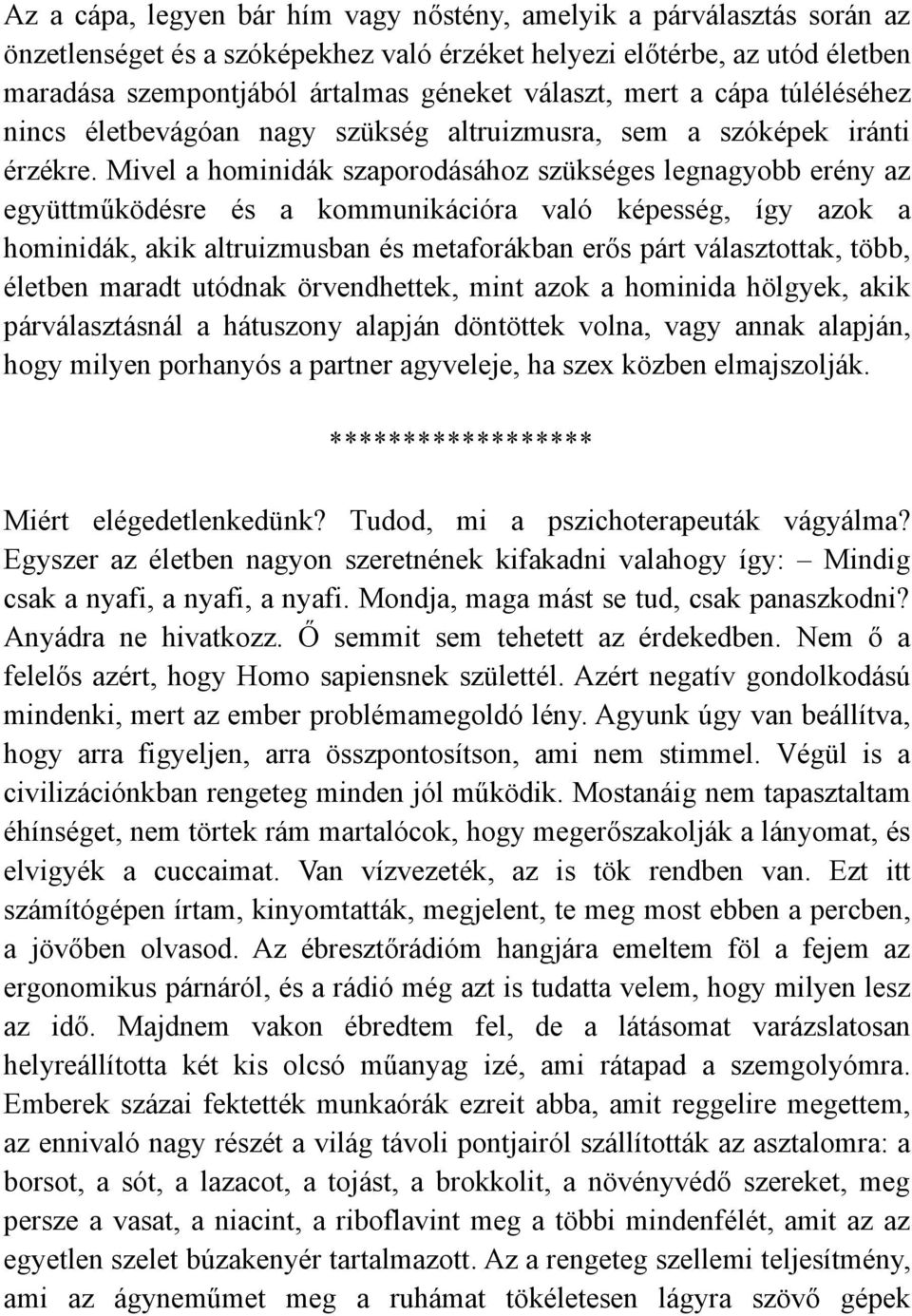 Mivel a hominidák szaporodásához szükséges legnagyobb erény az együttműködésre és a kommunikációra való képesség, így azok a hominidák, akik altruizmusban és metaforákban erős párt választottak,