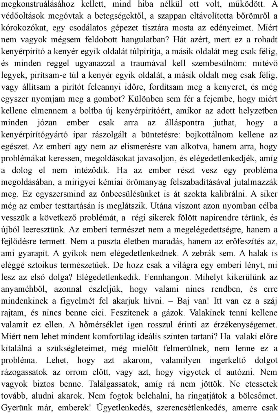 Hát azért, mert ez a rohadt kenyérpirító a kenyér egyik oldalát túlpirítja, a másik oldalát meg csak félig, és minden reggel ugyanazzal a traumával kell szembesülnöm: mitévő legyek, pirítsam-e túl a