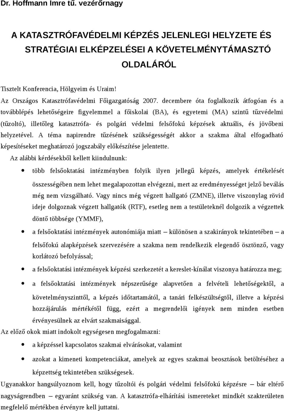 decembere óta foglalkozik átfogóan és a továbblépés lehetőségeire figyelemmel a főiskolai (BA), és egyetemi (MA) szintű tűzvédelmi (tűzoltó), illetőleg katasztrófa és polgári védelmi felsőfokú