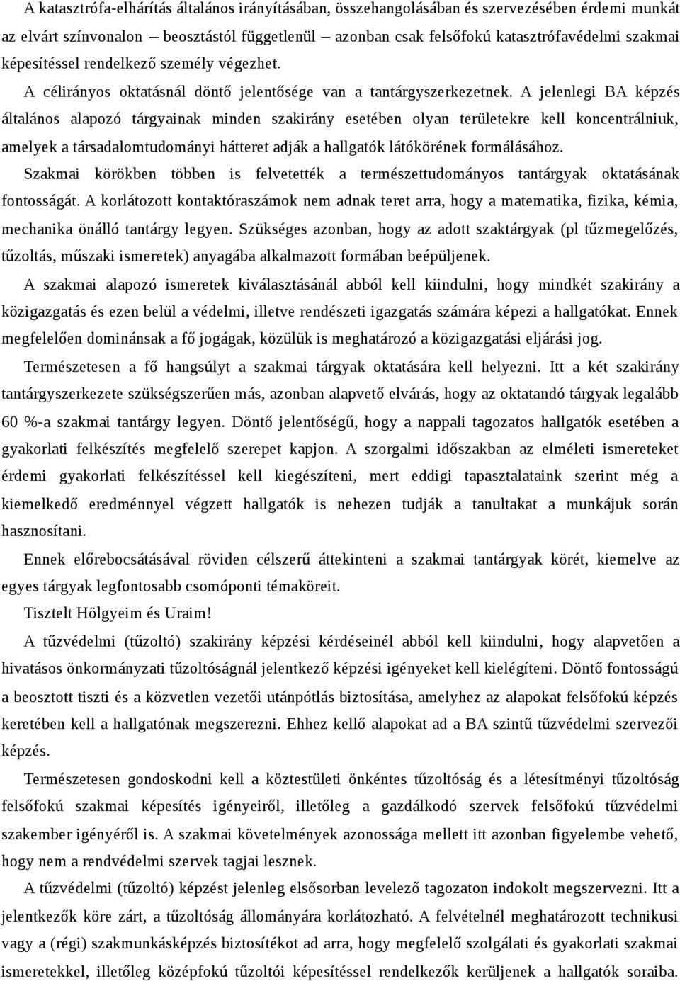 A jelenlegi BA képzés általános alapozó tárgyainak minden szakirány esetében olyan területekre kell koncentrálniuk, amelyek a társadalomtudományi hátteret adják a hallgatók látókörének formálásához.