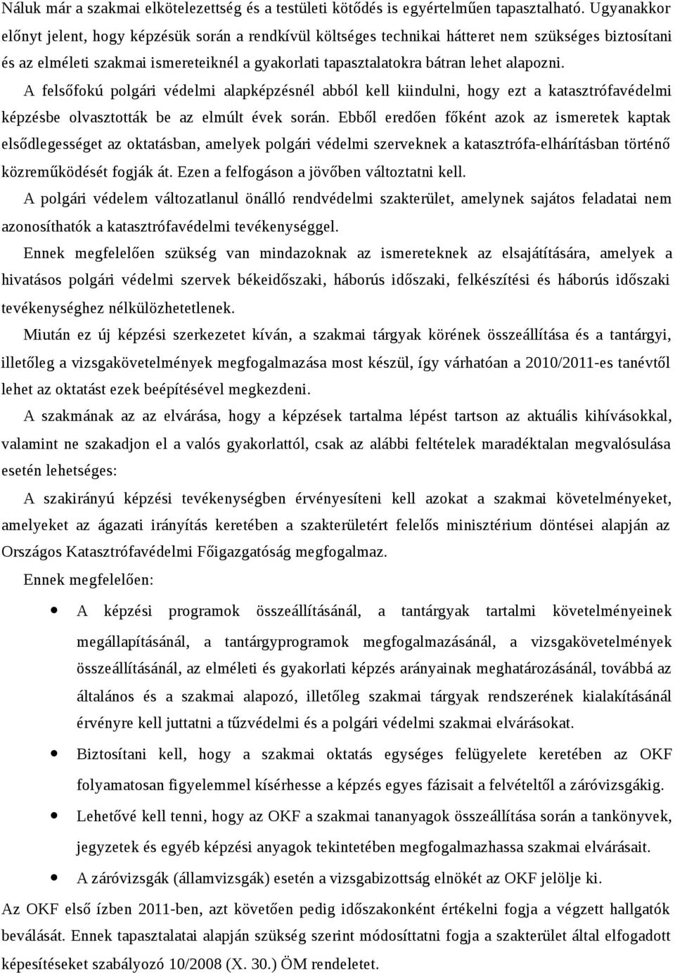 alapozni. A felsőfokú polgári védelmi alapképzésnél abból kell kiindulni, hogy ezt a katasztrófavédelmi képzésbe olvasztották be az elmúlt évek során.