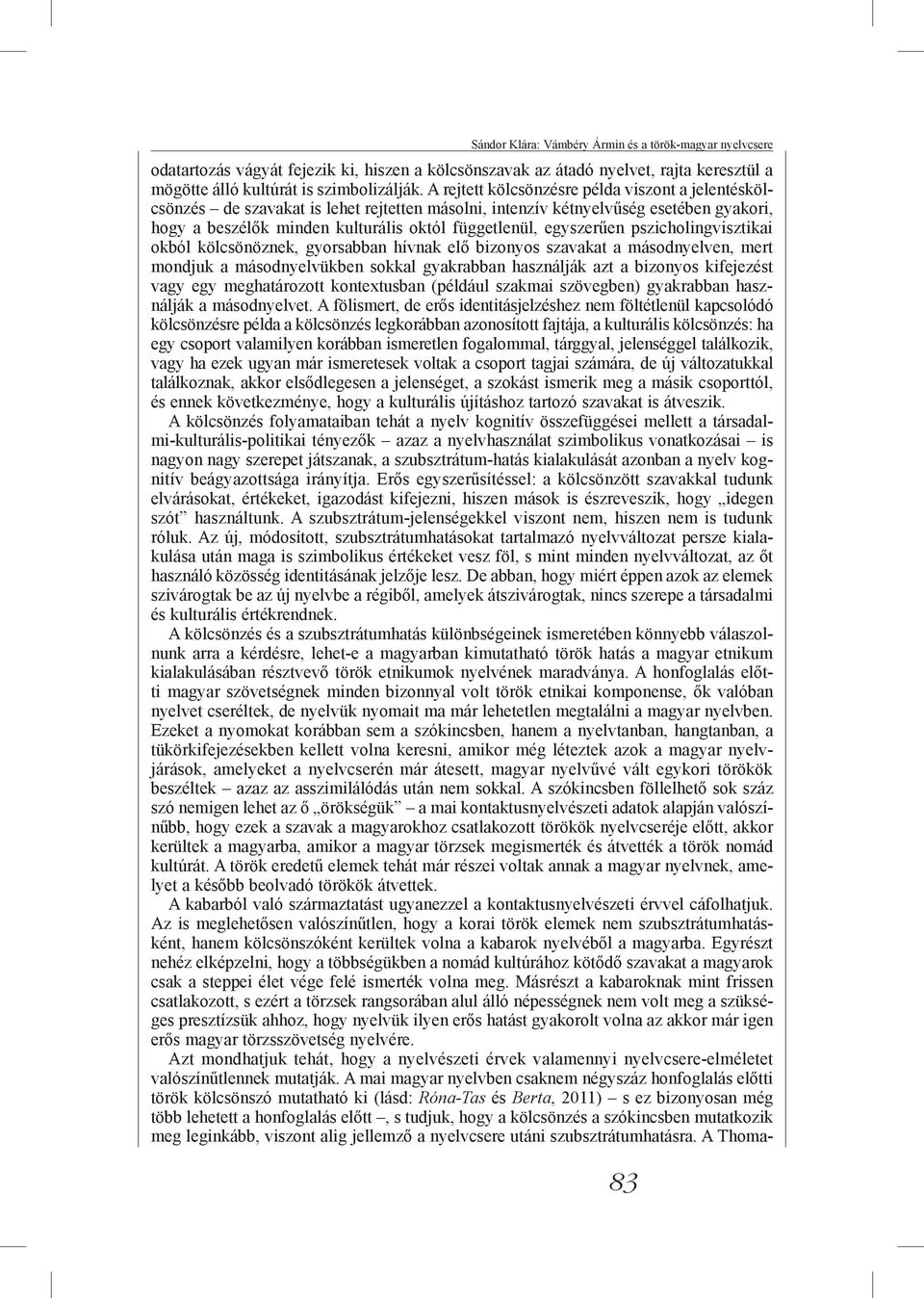 egyszerűen pszicholingvisztikai okból kölcsönöznek, gyorsabban hívnak elő bizonyos szavakat a másodnyelven, mert mondjuk a másodnyelvükben sokkal gyakrabban használják azt a bizonyos kifejezést vagy