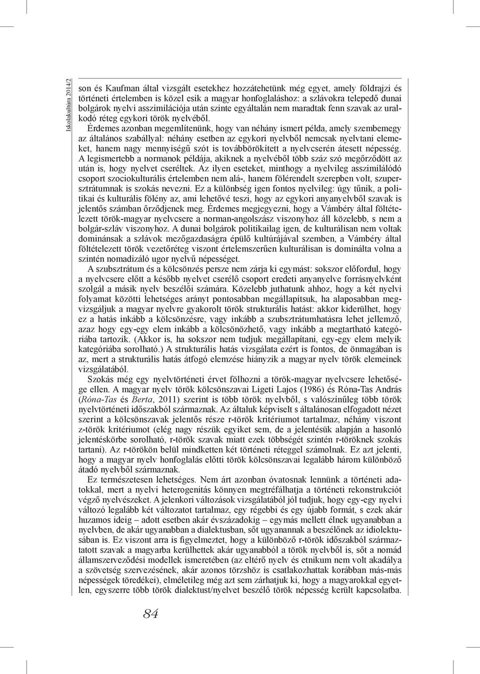 Érdemes azonban megemlítenünk, hogy van néhány ismert példa, amely szembemegy az általános szabállyal: néhány esetben az egykori nyelvből nemcsak nyelvtani elemeket, hanem nagy mennyiségű szót is